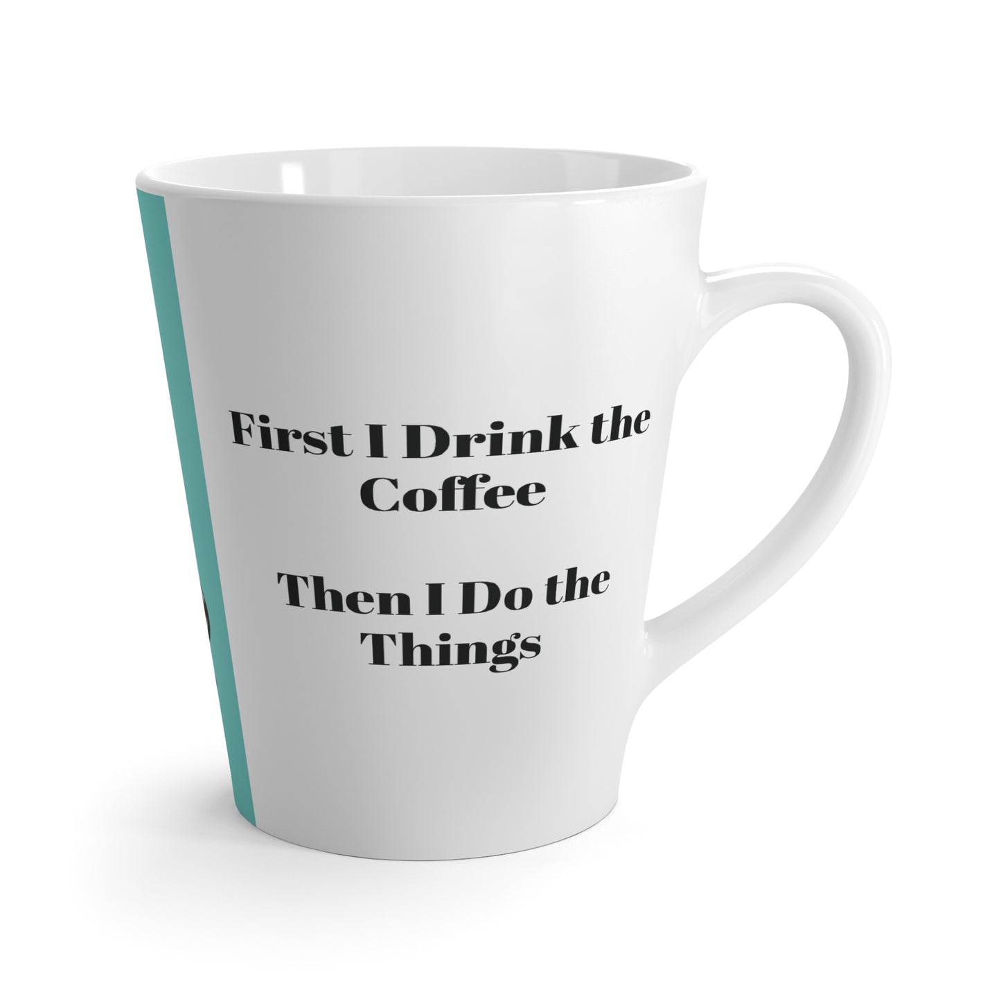 Latte White Mug - First I Drink the Coffee, Aqua