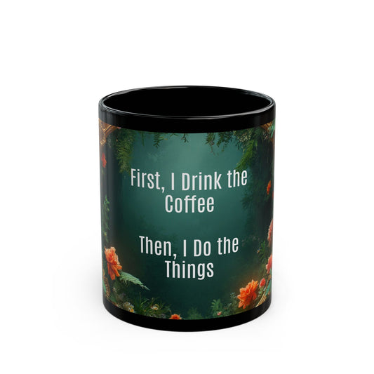 Black Coffee Mug - First I Drink the Coffee....